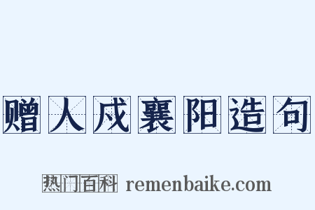 赠人戍襄阳造句是什么意思的图片
